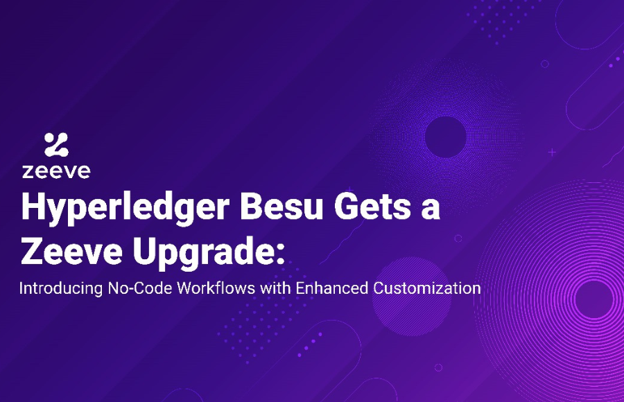 Zeeve Upgrades its Support for Hyperledger Besu; Introduces No-Code Workflows with Enhanced Customization