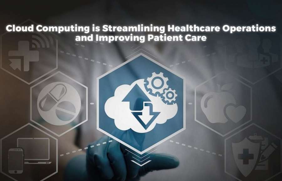 How Cloud Computing is Streamlining Healthcare Operations and Improving Patient Care
