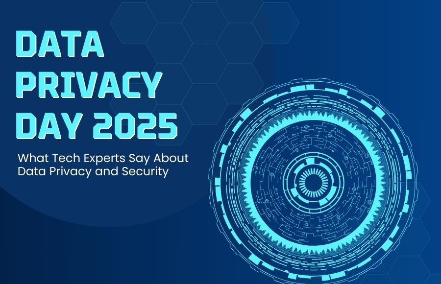 Data Privacy Day 2025: What Tech Experts Say About Data Privacy and Security