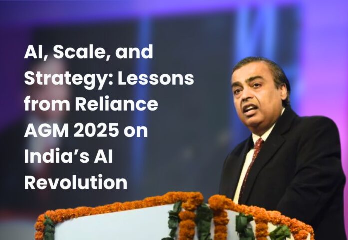 AI, Scale, and Strategy: Lessons from Reliance AGM 2025 on India’s AI Revolution AI, Scale, and Strategy: Lessons from Reliance AGM 2025 on India’s AI Revolution
