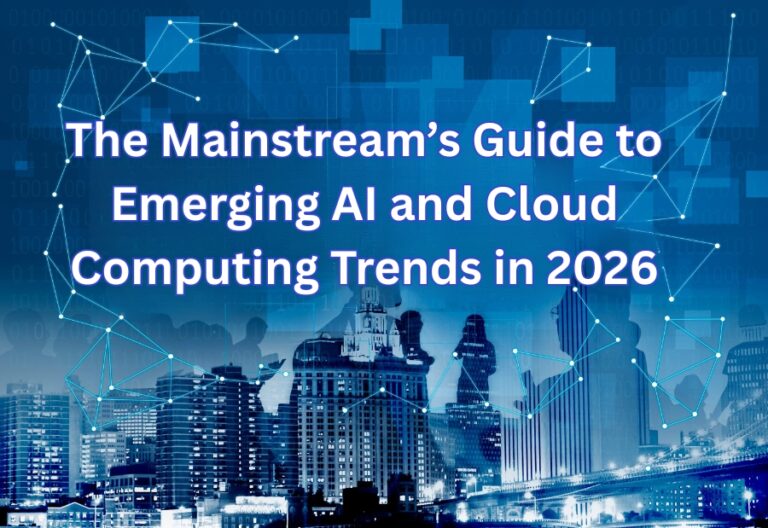The Mainstream’s Guide to Emerging AI and Cloud Computing Trends in 2026