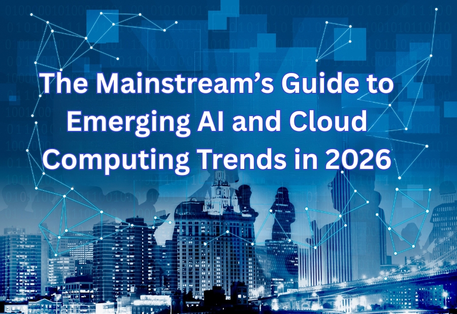The Mainstream’s Guide to Emerging AI and Cloud Computing Trends in 2026