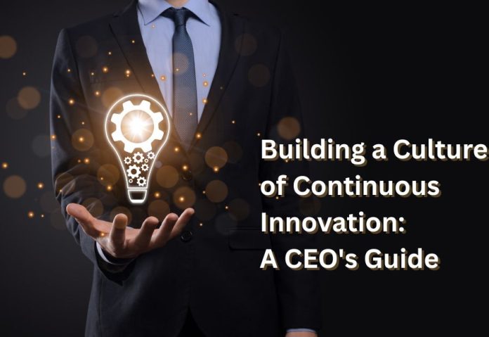 Building a Culture of Continuous Innovation: A CEO's Guide