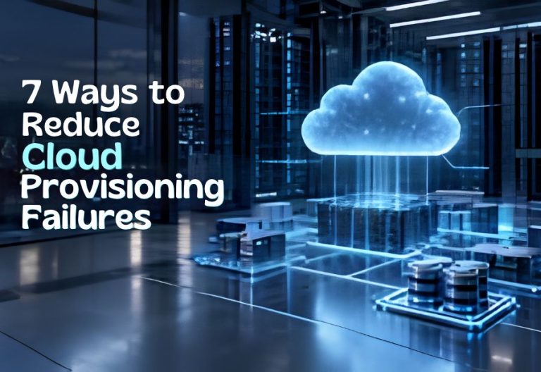7 Ways to Reduce Cloud Infrastructure Provisioning Failures